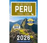 The No-Stress Peru Travel Guide: A Full-Color Handbook with Real Prices, Honest Advice & Everything You Need for Machu Picchu, Cusco and Beyond [INCLUDES: Map, Day-by-Day Itineraries & Altitude Tips]