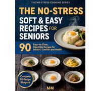 The No-Stress Soft & Easy Recipes for Seniors: 90 Gentle, Easy-to-Chew Meals for Comfort, Digestion, and Daily Nutrition (The No-Stress Cooking Series)
