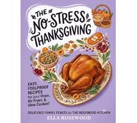 The No-Stress Thanksgiving: 100+ Easy Holiday Recipes for Turkey, Chicken, Ham, Festive Mains, Comforting Sides, Gravies, and Desserts (Ella Rosewood's Kitchen)