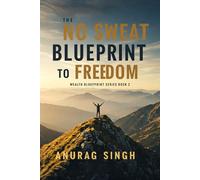 THE NO-SWEAT BLUEPRINT TO FREEDOM: (A WEALTH BLUEPRINT SERIES) BOOK 2 (The Wealth Blueprint Series)