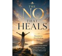 THE NO THAT HEALS: Boundaries Overthinking Reset A Story-Driven 21-Day Method to Quiet Mental Loops, Speak Clearly, and Protect Your Peace Without Guilt