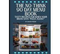 The No-Think 90 Day Menu Book: Tasty Recipes for When Your Brain Says “Pizza Again?”