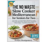 The No Waste Slow Cooker Mediterranean Diet for Seniors for Two: Fork Tender, Low Sodium Meals Calibrated for Couples That Soothe Inflammation, ... Kitchen Fatigue One Delicious Pot at a Time