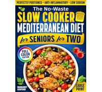 The No-Waste Slow Cooker Mediterranean Diet for Seniors for Two: Perfectly Portioned, Low-Sodium & Anti-Inflammatory Recipes That Melt Away Stress, ... Everyday Meals For Seniors For Two)