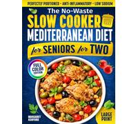 The No-Waste Slow Cooker Mediterranean Diet for Seniors for Two: Perfectly Portioned, Low-Sodium & Anti-Inflammatory Recipes That Melt Away Stress, ... Everyday Meals For Seniors For Two)