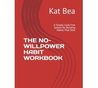 THE NO-WILLPOWER HABIT WORKBOOK: A Simple, Guilt-Free System for Building Habits That Stick