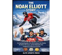 The Noah Elliott Story: An Inspiring Biography of the 2026 Paralympic Silver Medalist, His Battle with Cancer, and the Redemption that Completed His Golden Set on the Snow