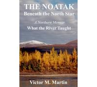 The Noatak, Beneath the North Star: A Northern Memoir, What the River Taught