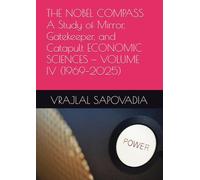 THE NOBEL COMPASS A Study of Mirror, Gatekeeper, and Catapult ECONOMIC SCIENCES - VOLUME IV (1969-2025)