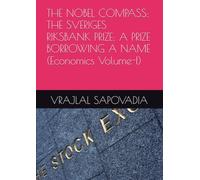 THE NOBEL COMPASS: THE SVERIGES RIKSBANK PRIZE: A PRIZE BORROWING A NAME (Economics Volume-I)