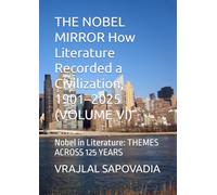THE NOBEL MIRROR How Literature Recorded a Civilization, 1901-2025 (VOLUME VI): Nobel in Literature: THEMES ACROSS 125 YEARS (The Nobel Prize in ... Gatekeeper and Catapult of Civilization)