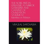 THE NOBEL PRIZE IN LITERATURE AS MIRROR, GATEKEEPER AND CATAPULT OF CIVILIZATION VOLUME IV Identities in Motion
