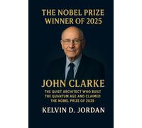 The Nobel Prize Winner Of 2025: John Clarke: The Quiet Architect Who Built the Quantum Age and Claimed the Nobel Prize of 2025