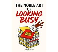 The Noble Art of Looking Busy (Ironic Short Stories)