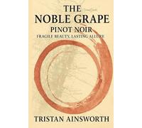 The Noble Grape: Pinot Noir - Fragile Beauty, Lasting Allure