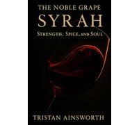 The Noble Grape: Syrah - Strength, Spice, and Soul