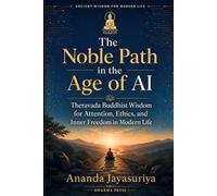 The Noble Path in the Age of AI: Theravada Buddhist Wisdom for Attention, Ethics, and Inner Freedom in Modern Life
