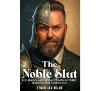 The Noble Slut: Reclaiming Male Sexuality with Integrity, Freedom, and Connection