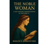 The Noble Woman: A 21st Century Understanding Of Proverbs 31