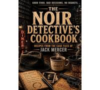 The Noir Detective's Cookbook: A Hardboiled Cookbook of Comfort Food, Cocktails, and Criminally Good Recipes