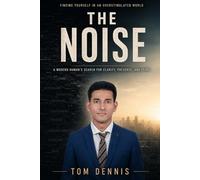 The Noise: A Modern Humans's Search for Clarity, Presence and Peace