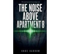 The Noise Above Apartment 8: 5 (The Bellweather Residences)