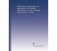 The Noise exposure of operators of mobile machines in U.S. surface coal mines, 1979