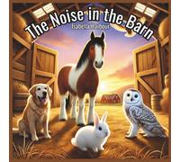 The Noise in the Barn: A Fun Farm Adventure with Rosie the Horse, Her Animal Friends, and a Mysterious Sound - Perfect for Kids Ages 3-5