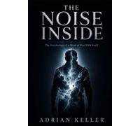THE NOISE INSIDE: The Psychology of a Mind at War With Itself
