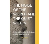 THE NOISE OF THE WORLD AND THE QUIET WITHIN: A Journal for Calm, Reflection, and Personal Strength