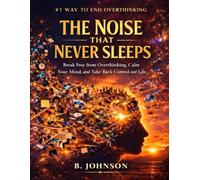 THE NOISE THAT NEVER SLEEPS: A Simple Guide to Overthinking and Anxiety