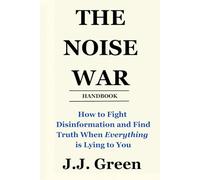 The Noise War: How to Fight Disinformation and Find the Truth When Everything Is Lying to You