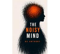 The Noisy Mind: Living With an Overactive Brain in a World That Never Switches Off
