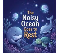 The Noisy Ocean Goes to Rest: A Calming Bedtime Story for Toddlers and Kids About Ocean Animals | A Soothing Sleep Book to Help Kids Relax and Fall Asleep (The Sleepy Worlds Bedtime Series)