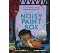 The Noisy Paint Box: The Colors and Sounds of Kandinsky's Abstract Art: Barb Rosenstock