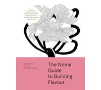 The Noma Guide to Building Flavour: Including recipes and techniques for sauces, butters, broths, reductions, preserves, vinaigrettes, flavoured salts, and infused oils (Foundations of Flavor)