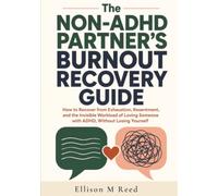 The Non-ADHD Partner's Burnout Recovery Guide: How to Recover from Exhaustion, Resentment, and the Invisible Workload of Loving Someone with ADHD, Without Losing Yourself