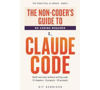 The Non-Coder's Guide to Claude Code: Build real tools without writing code. 12 chapters, 6 projects, 25 prompts.