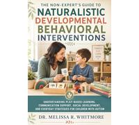 The Non-Expert's Guide to Naturalistic Developmental Behavioral Interventions: Understanding Play-Based Learning, Communication Support, Social Development, and Everyday Strategies for the Autistic