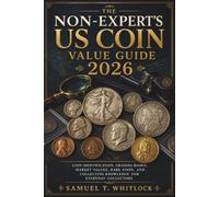 The Non-Expert's US Coin Value Guide Book 2026/2027: Coin Identification, Grading Basics, Market Values, Rare Finds, and Collecting Knowledge for Everyday Collectors