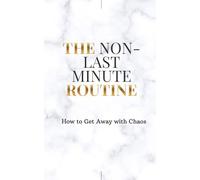 The Non-Last minute routine: Prends le contrôle de ta vie