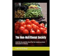 The Non-Nutritional Society: How We Became the Most Fed Yet Undernourished Generation in History