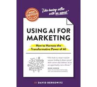 The Non-Obvious Guide to Using AI for Marketing: How to Harness the Transformative Power of AI (Non-Obvious Guides)