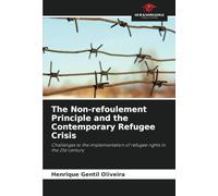 The Non-refoulement Principle and the Contemporary Refugee Crisis: Challenges to the implementation of refugee rights in the 21st century