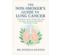 The Non-Smoker’s Guide to Lung Cancer: Symptoms, Early Detection, and Natural Healing Strategies for Every Stage