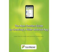 The Non-Techies Guide to Creating a Killer Android App: Learn how to create and promote mobile apps
