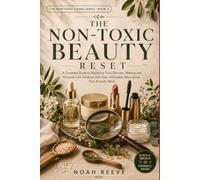 The Non-Toxic Beauty Reset: A Practical Guide to Understanding Beauty Ingredients, Making Smarter Product Choices, and Creating a Cleaner Routine on Any Budget (The Non-Toxic Living Series)