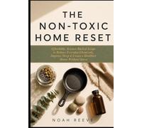 The Non-Toxic Home Reset: Affordable, Science-Backed Swaps to Reduce Everyday Chemicals, Improve Sleep, Boost Energy & Create a Healthier Home Without Stress (The Non-Toxic Living Series)