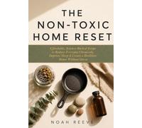 The Non-Toxic Home Reset: Affordable, Science-Backed Swaps to Reduce Everyday Chemicals, Improve Sleep, Boost Energy & Create a Healthier Home Without Stress: 1 (The Non-Toxic Living Series)