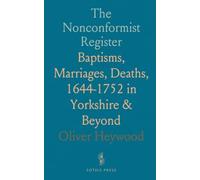 The Nonconformist Register: Baptisms, Marriages, Deaths, 1644-1752 in Yorkshire & Beyond